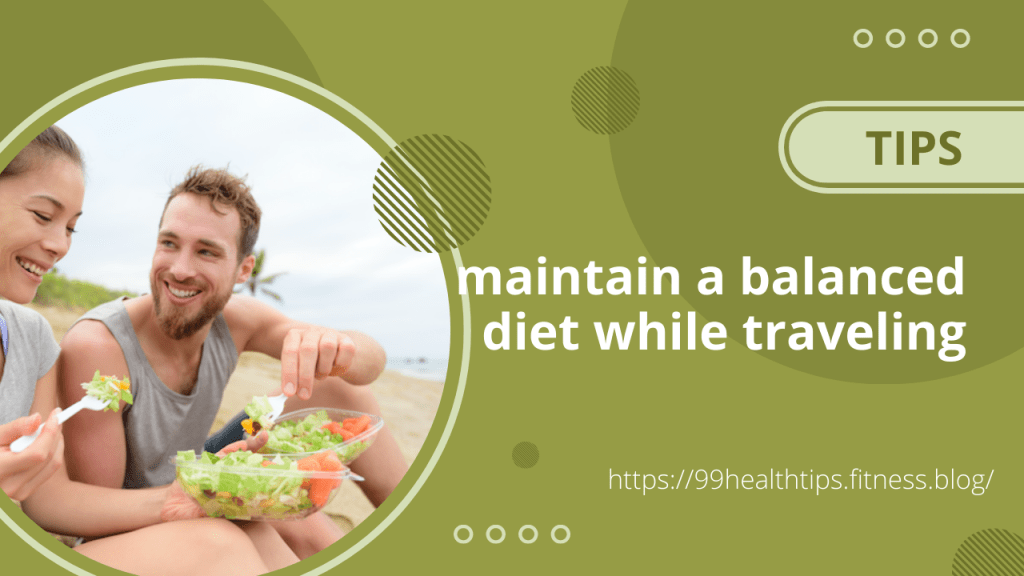 Maintain a balanced diet while&nbsp;traveling